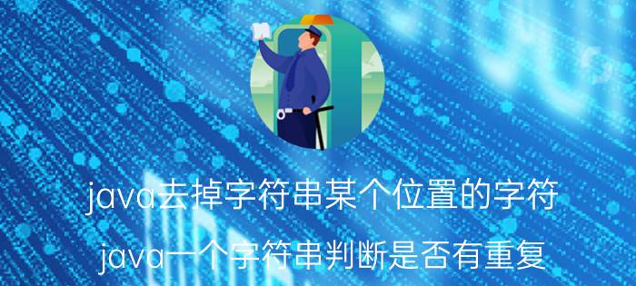 java去掉字符串某个位置的字符 java一个字符串判断是否有重复？